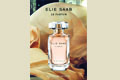 ELIE SAAB Le Parfum ศิลปะแห่งความหอม ยกระดับความงามของผู้หญิงให้เจิดจรัส